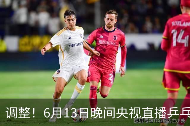 调整！6月13日晚间央视直播乒乓球有变，陈熠冲决赛，首金诞生！